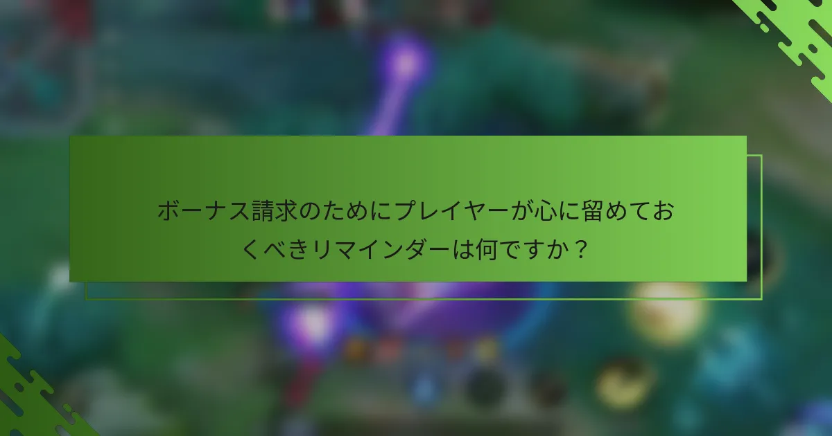 ボーナス請求のためにプレイヤーが心に留めておくべきリマインダーは何ですか？
