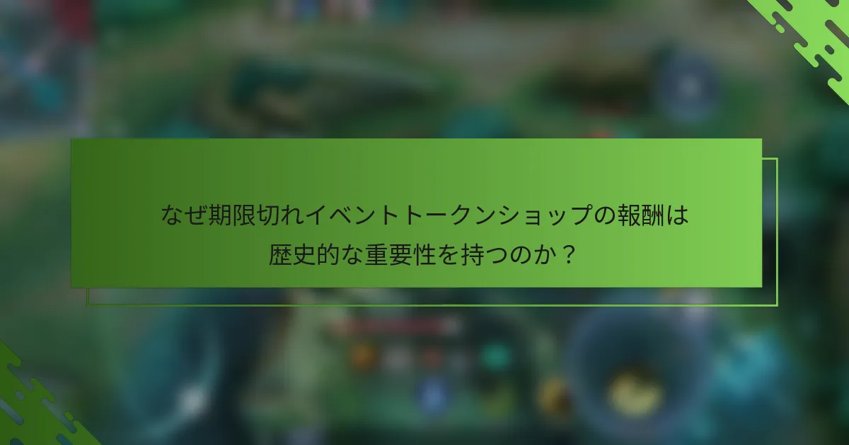 なぜ期限切れイベントトークンショップの報酬は歴史的な重要性を持つのか？