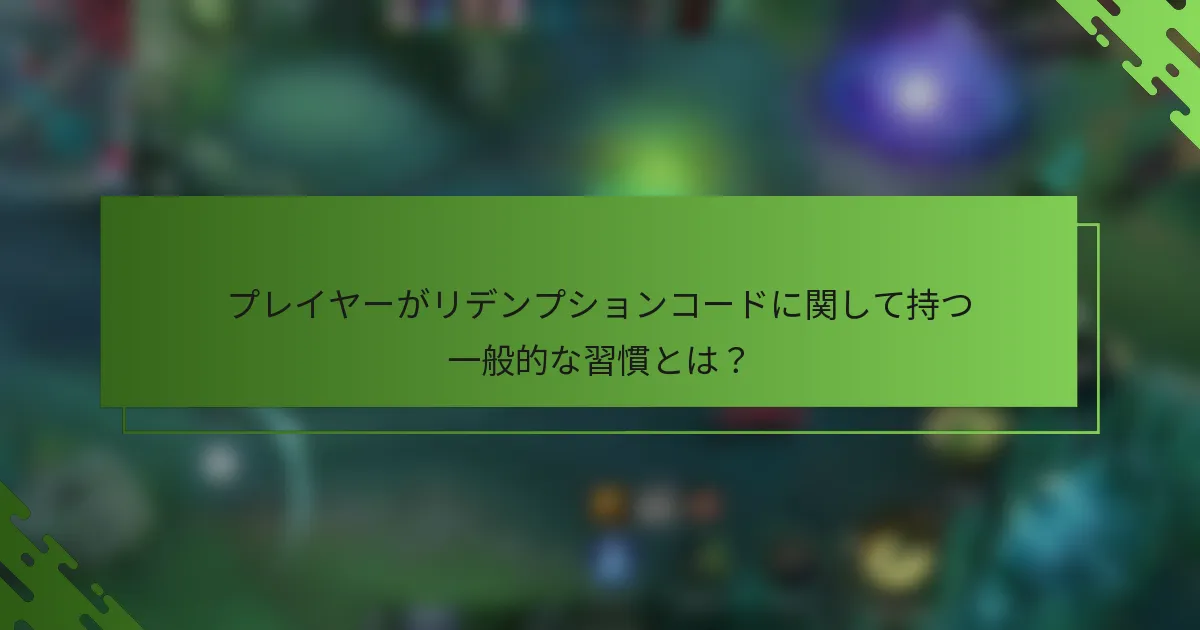 プレイヤーがリデンプションコードに関して持つ一般的な習慣とは？