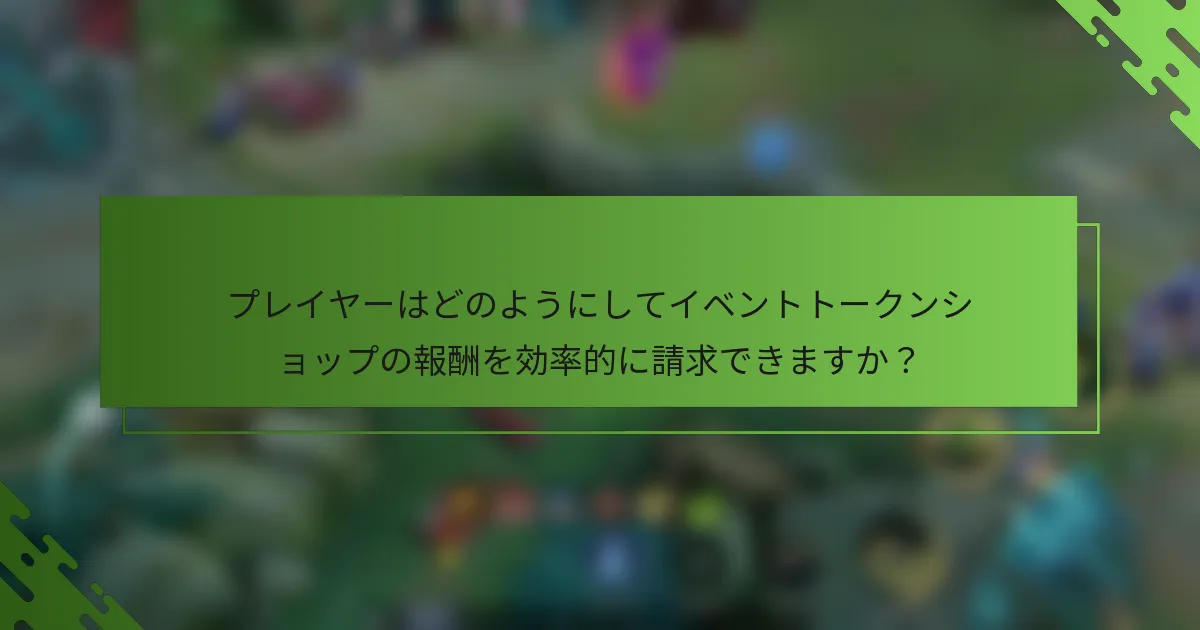 プレイヤーはどのようにしてイベントトークンショップの報酬を効率的に請求できますか？