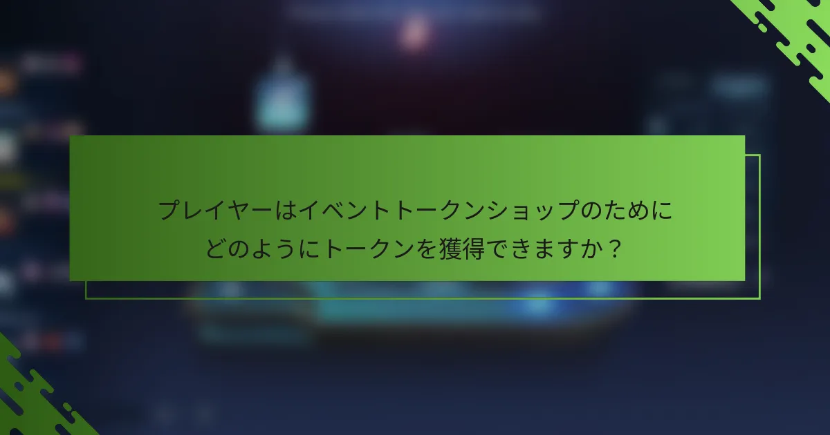 プレイヤーはイベントトークンショップのためにどのようにトークンを獲得できますか？