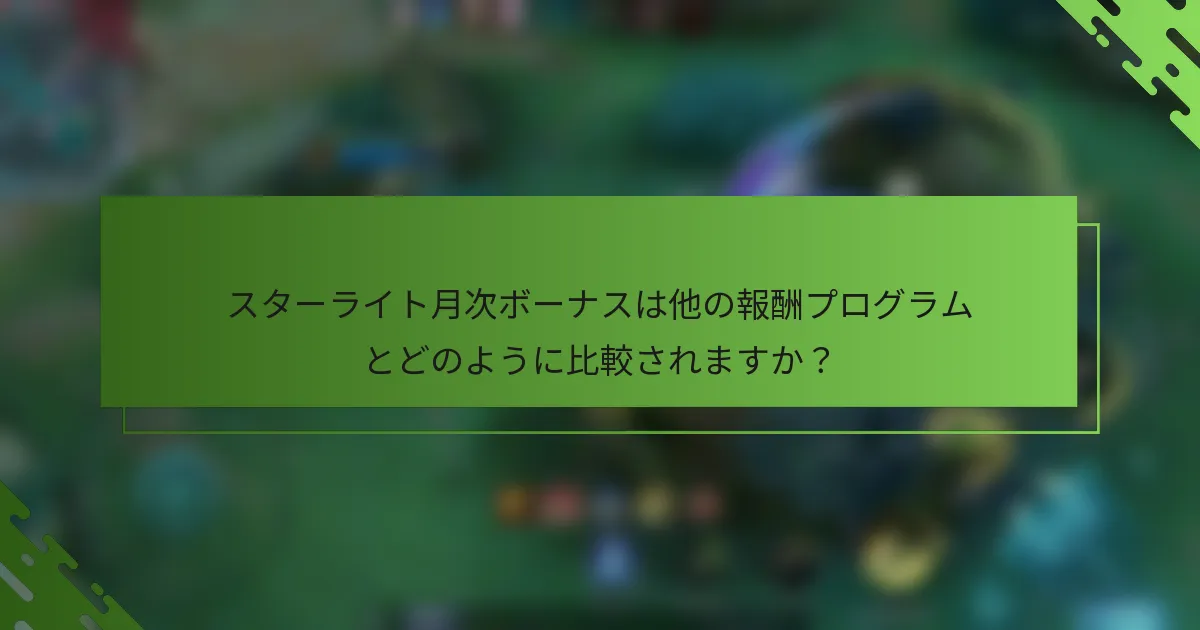 スターライト月次ボーナスは他の報酬プログラムとどのように比較されますか？