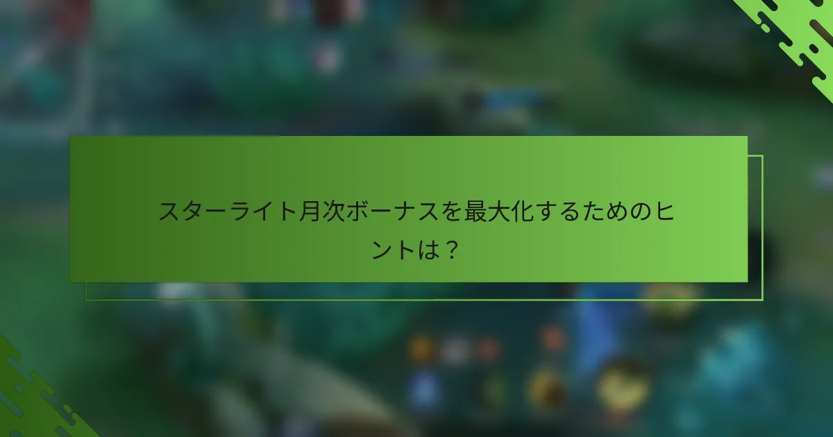 スターライト月次ボーナスを最大化するためのヒントは？