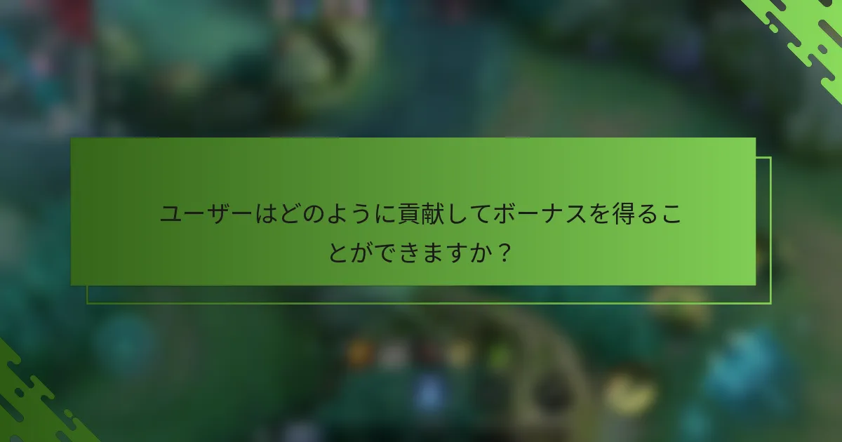 ユーザーはどのように貢献してボーナスを得ることができますか？